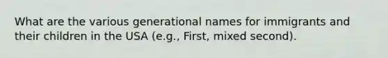 What are the various generational names for immigrants and their children in the USA (e.g., First, mixed second).