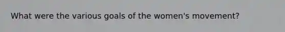 What were the various goals of the women's movement?