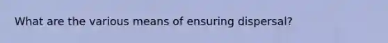 What are the various means of ensuring dispersal?