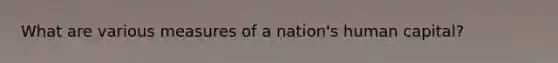 What are various measures of a nation's human capital?