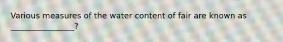 Various measures of the water content of fair are known as ________________?