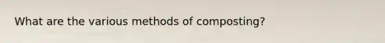What are the various methods of composting?