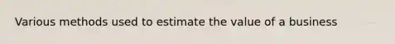 Various methods used to estimate the value of a business