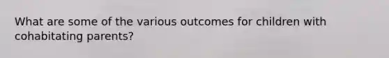 What are some of the various outcomes for children with cohabitating parents?