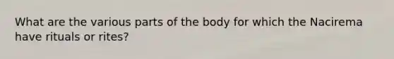 What are the various parts of the body for which the Nacirema have rituals or rites?