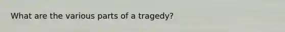 What are the various parts of a tragedy?