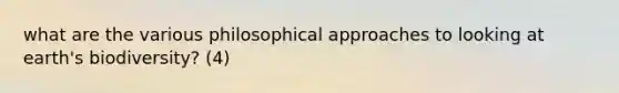 what are the various philosophical approaches to looking at earth's biodiversity? (4)