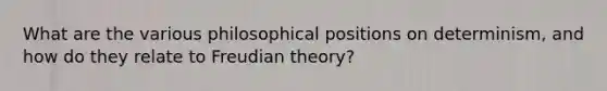 What are the various philosophical positions on determinism, and how do they relate to Freudian theory?