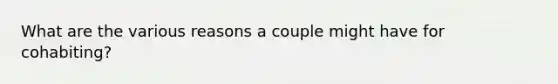 What are the various reasons a couple might have for cohabiting?