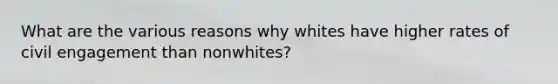 What are the various reasons why whites have higher rates of civil engagement than nonwhites?