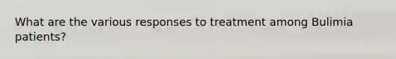 What are the various responses to treatment among Bulimia patients?