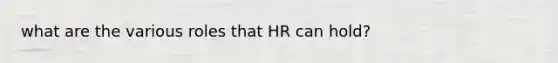 what are the various roles that HR can hold?