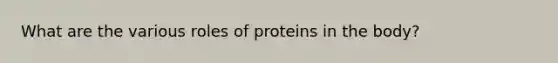 What are the various roles of proteins in the body?