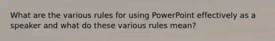 What are the various rules for using PowerPoint effectively as a speaker and what do these various rules mean?