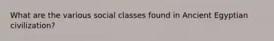 What are the various social classes found in Ancient Egyptian civilization?