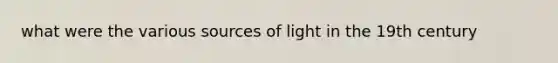 what were the various sources of light in the 19th century