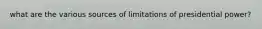 what are the various sources of limitations of presidential power?
