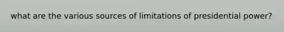 what are the various sources of limitations of presidential power?