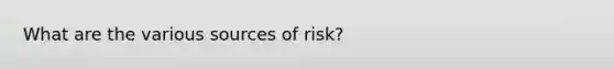 What are the various sources of risk?