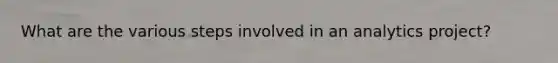 What are the various steps involved in an analytics project?