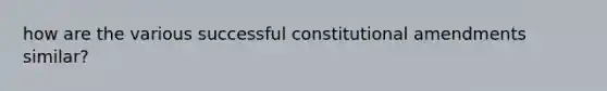 how are the various successful constitutional amendments similar?