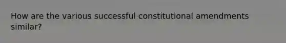 How are the various successful constitutional amendments similar?