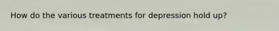 How do the various treatments for depression hold up?
