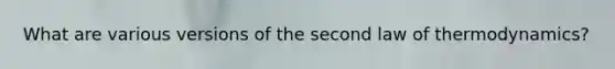 What are various versions of the second law of thermodynamics?