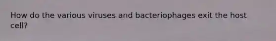 How do the various viruses and bacteriophages exit the host cell?