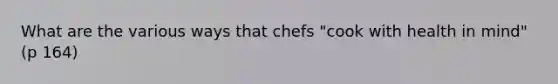 What are the various ways that chefs "cook with health in mind" (p 164)