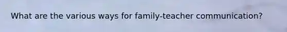 What are the various ways for family-teacher communication?