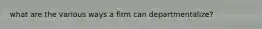 what are the various ways a firm can departmentalize?