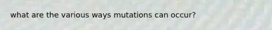 what are the various ways mutations can occur?