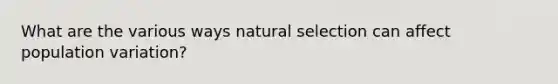 What are the various ways natural selection can affect population variation?