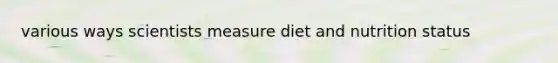 various ways scientists measure diet and nutrition status