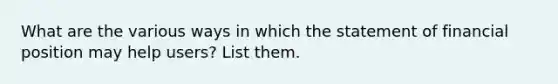 What are the various ways in which the statement of financial position may help users? List them.