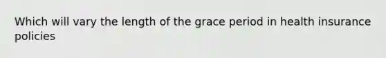 Which will vary the length of the grace period in health insurance policies