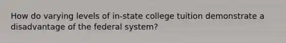 How do varying levels of in-state college tuition demonstrate a disadvantage of the federal system?