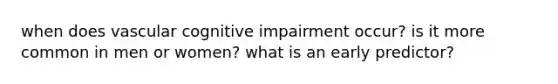 when does vascular cognitive impairment occur? is it more common in men or women? what is an early predictor?