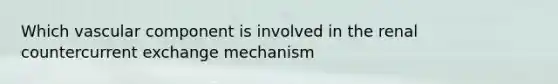 Which vascular component is involved in the renal countercurrent exchange mechanism