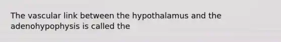 The vascular link between the hypothalamus and the adenohypophysis is called the