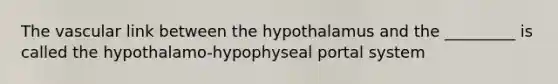 The vascular link between the hypothalamus and the _________ is called the hypothalamo-hypophyseal portal system