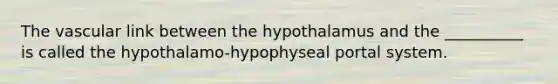 The vascular link between the hypothalamus and the __________ is called the hypothalamo-hypophyseal portal system.