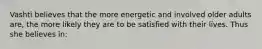 Vashti believes that the more energetic and involved older adults are, the more likely they are to be satisfied with their lives. Thus she believes in: