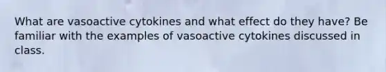 What are vasoactive cytokines and what effect do they have? Be familiar with the examples of vasoactive cytokines discussed in class.