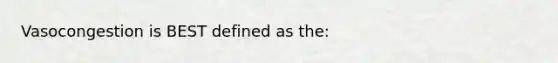 Vasocongestion is BEST defined as the: