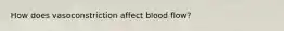 How does vasoconstriction affect blood flow?