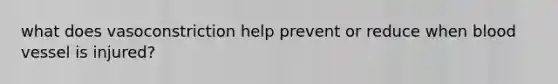 what does vasoconstriction help prevent or reduce when blood vessel is injured?