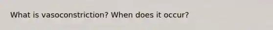 What is vasoconstriction? When does it occur?
