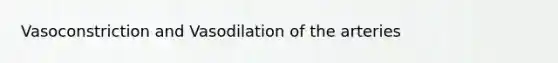 Vasoconstriction and Vasodilation of the arteries